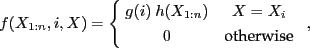\begin{align*}
f(X_{1:n},i,X) = \left\{
\arr{cc}{g(i)~ h(X_{1:n}) & X=X_i \\ 0 & \text{otherwise}}
\right. ~,
\end{align*}