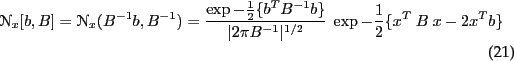 \begin{align}
&\NN_x[b,B]
= \NN_x(B^{-1} b,B^{-1})
= \frac{\exp-\half\{b^T B^{...
...}{\vert 2\pi B^{-1}\vert^{1/2}}~ \exp
-\half\{x^T~ B~ x - 2 x^T b\}
\end{align}