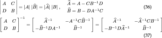 \begin{align}
&\left\vert\arr{cc}{A&C\\ D&B}\right\vert = \vert A\vert~ \vert\ba...
...1}&-\bar A^{-1} C B^{-1}\\ -B^{-1} D \bar A^{-1}&\bar B^{-1}}\right]
\end{align}