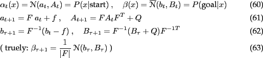 \begin{align}
& \a_t(x) = \NN(a_t,A_t) = P(x \vert \text{start})
\comma \b(x) =...
...uely: $\b_{\tau+1} = \frac{1}{\vert F\vert}~ \NN(b_\tau,B_\tau)$\ )}
\end{align}