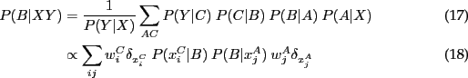 \begin{align}
P(B \vert XY)
&= \frac{1}{P(Y\vert X)} \sum_{AC} P(Y\vert C)~ P(C...
...w^C_i \d_{x^C_i}~ P(x^C_i\vert B)~ P(B\vert x^A_j)~ w^A_j \d_{x^A_j}
\end{align}